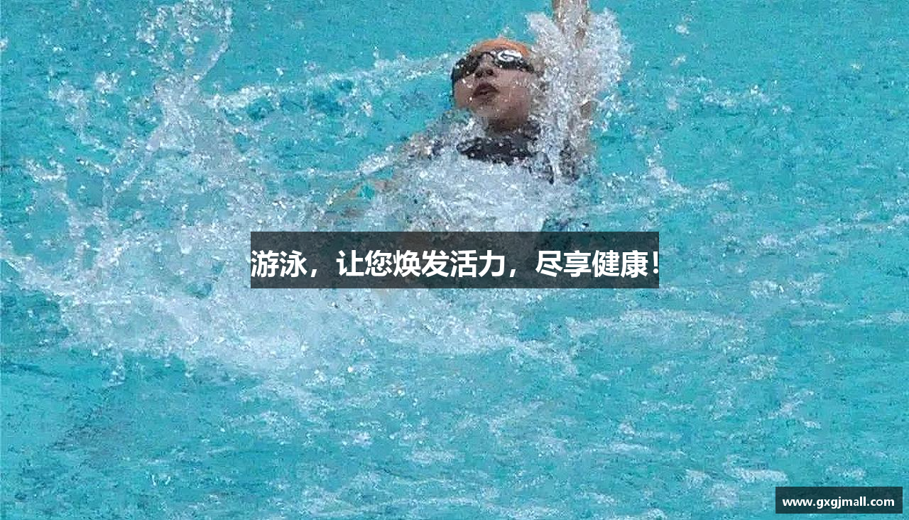游泳，让您焕发活力，尽享健康！